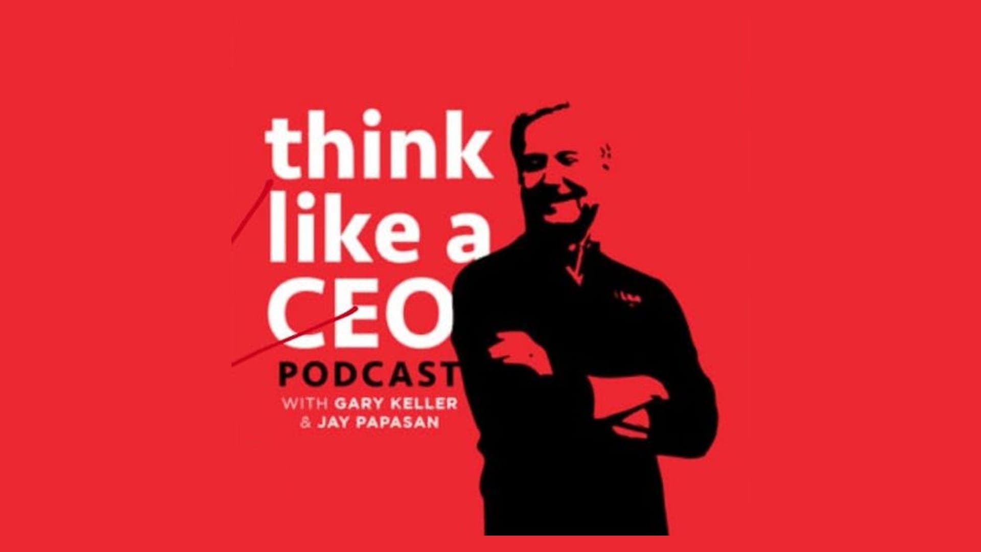 Red cover art: white lowercase type reading think like a CEO over PODCAST, with Gary Keller and Jay Papasan credited beneath, beside a black cut-out of a smiling man with folded arms.